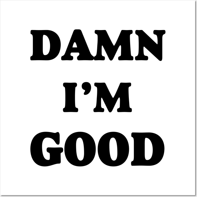 Damn I’m Good Wall Art by ThrifTees